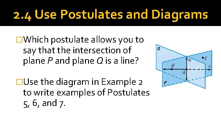 2. 4 Use Postulates and Diagrams �Which postulate allows you to say that the