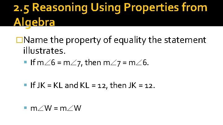 2. 5 Reasoning Using Properties from Algebra �Name the property of equality the statement