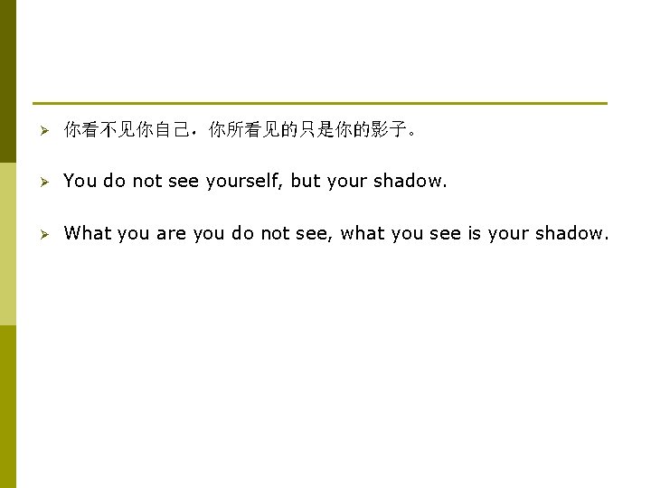 Ø 你看不见你自己，你所看见的只是你的影子。 Ø You do not see yourself, but your shadow. Ø What you
