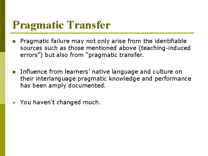 Pragmatic Transfer n Pragmatic failure may not only arise from the identifiable sources such