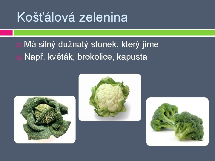 Košťálová zelenina Má silný dužnatý stonek, který jíme Např. květák, brokolice, kapusta 