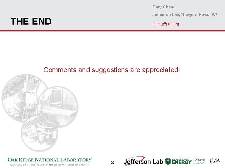 Gary Cheng Jefferson Lab, Newport News, VA THE END cheng@jlab. org Comments and suggestions