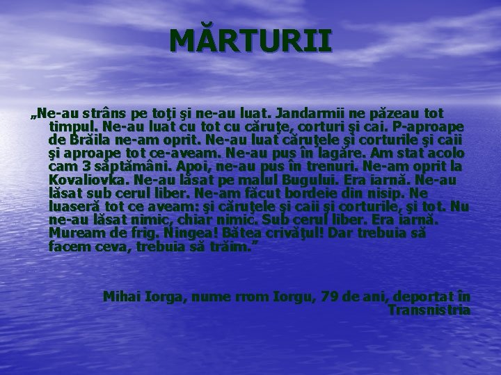 MĂRTURII „Ne-au strâns pe toţi şi ne-au luat. Jandarmii ne păzeau tot timpul. Ne-au