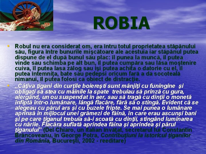 ROBIA • Robul nu era considerat om, era întru totul proprietatea stâpânului • său,