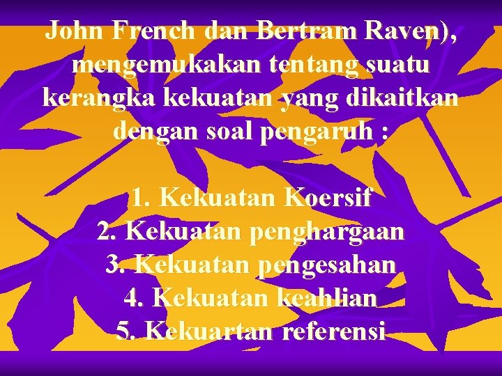 John French dan Bertram Raven), mengemukakan tentang suatu kerangka kekuatan yang dikaitkan dengan soal