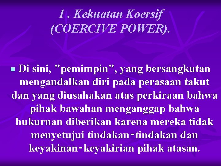 1. Kekuatan Koersif (COERCIVE POWER). Di sini, "pemimpin", yang bersangkutan mengandalkan diri pada perasaan