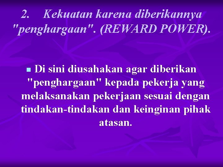 2. Kekuatan karena diberikannya "penghargaan". (REWARD POWER). Di sini diusahakan agar diberikan "penghargaan" kepada