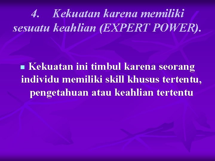 4. Kekuatan karena memiliki sesuatu keahlian (EXPERT POWER). Kekuatan ini timbul karena seorang individu