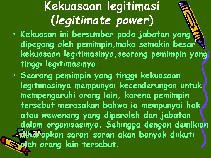 Kekuasaan legitimasi (legitimate power) • Kekuasan ini bersumber pada jabatan yang dipegang oleh pemimpin,