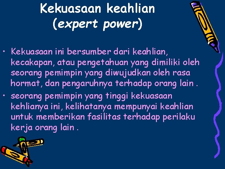 Kekuasaan keahlian (expert power) • Kekuasaan ini bersumber dari keahlian, kecakapan, atau pengetahuan yang