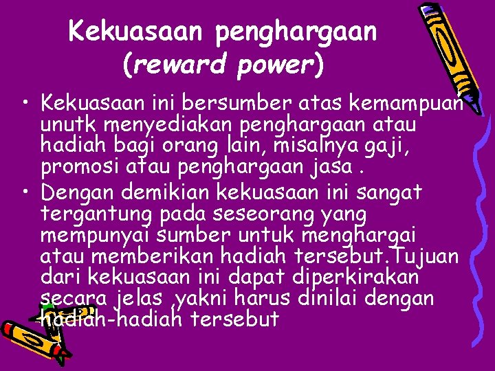 Kekuasaan penghargaan (reward power) • Kekuasaan ini bersumber atas kemampuan unutk menyediakan penghargaan atau