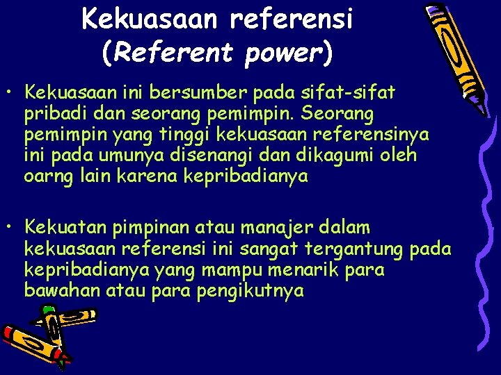 Kekuasaan referensi (Referent power) • Kekuasaan ini bersumber pada sifat-sifat pribadi dan seorang pemimpin.