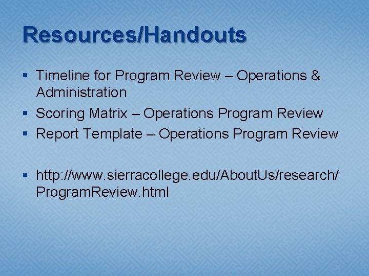 Resources/Handouts § Timeline for Program Review – Operations & Administration § Scoring Matrix –