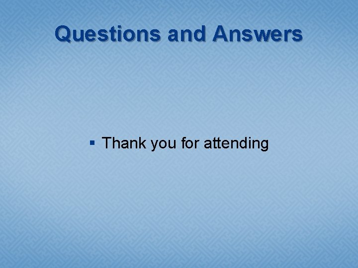 Questions and Answers § Thank you for attending 
