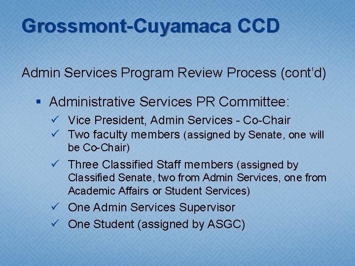 Grossmont-Cuyamaca CCD Admin Services Program Review Process (cont’d) § Administrative Services PR Committee: ü