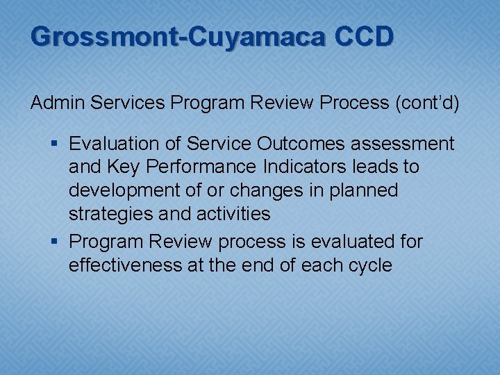 Grossmont-Cuyamaca CCD Admin Services Program Review Process (cont’d) § Evaluation of Service Outcomes assessment