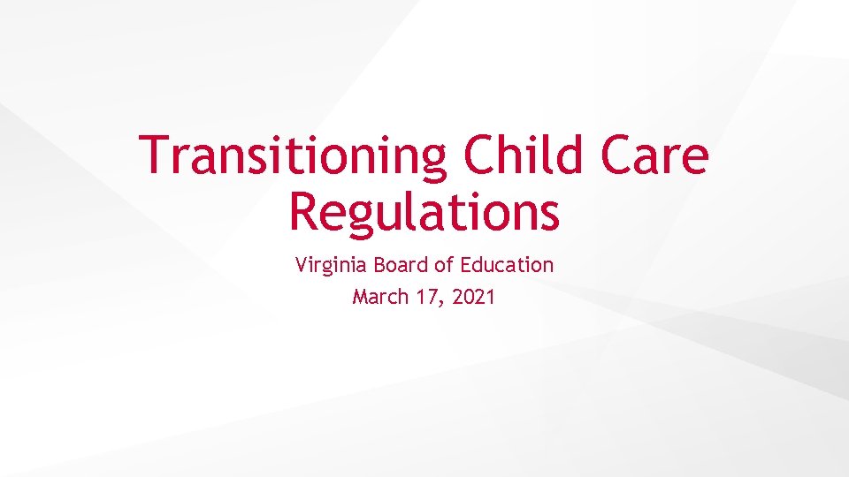 Transitioning Child Care Regulations Virginia Board of Education March 17, 2021 