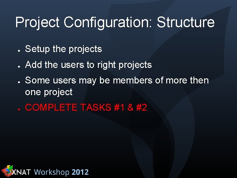 Project Configuration: Structure ● Setup the projects ● Add the users to right projects