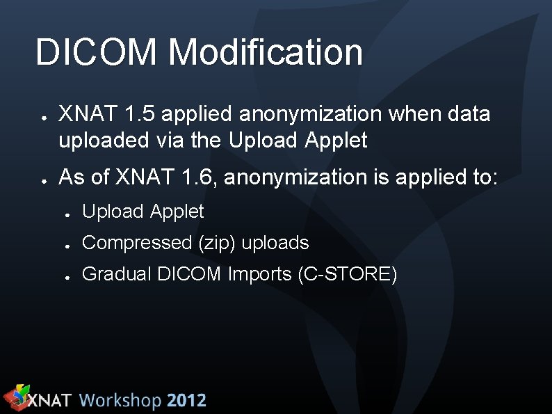 DICOM Modification ● ● XNAT 1. 5 applied anonymization when data uploaded via the