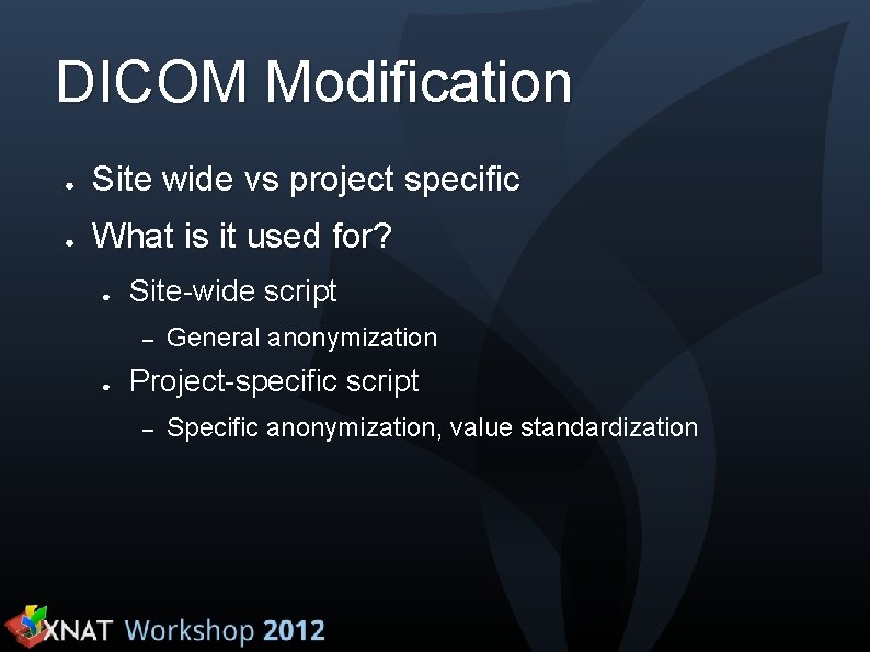 DICOM Modification ● Site wide vs project specific ● What is it used for?