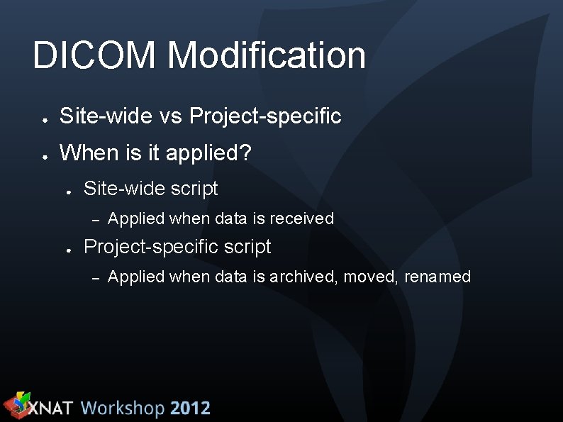 DICOM Modification ● Site-wide vs Project-specific ● When is it applied? ● Site-wide script