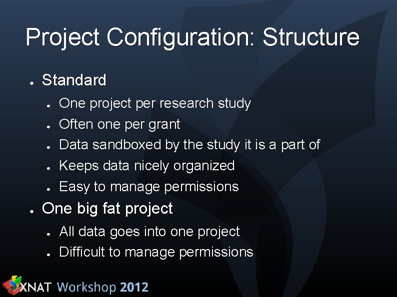 Project Configuration: Structure ● Standard ● ● ● One project per research study Often