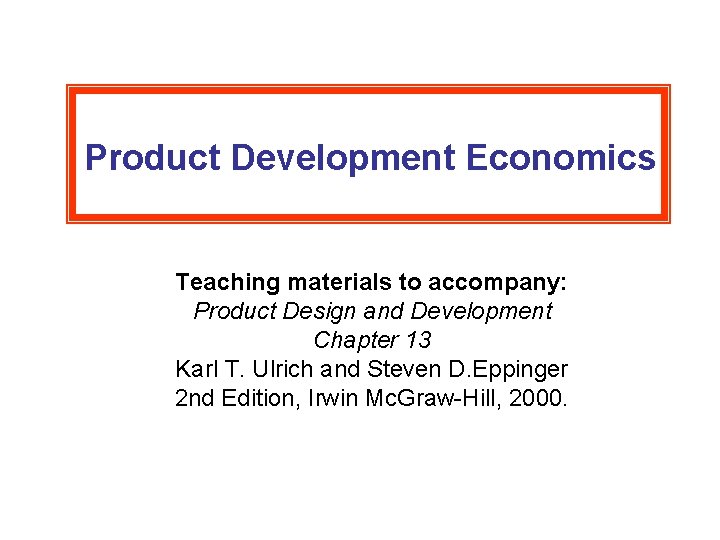 Product Development Economics Teaching materials to accompany: Product Design and Development Chapter 13 Karl