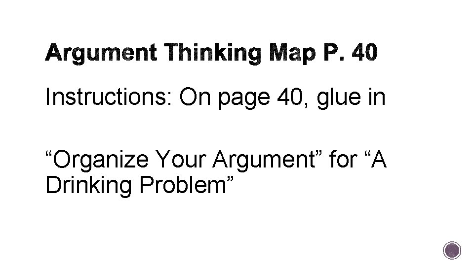 Instructions: On page 40, glue in “Organize Your Argument” for “A Drinking Problem” 
