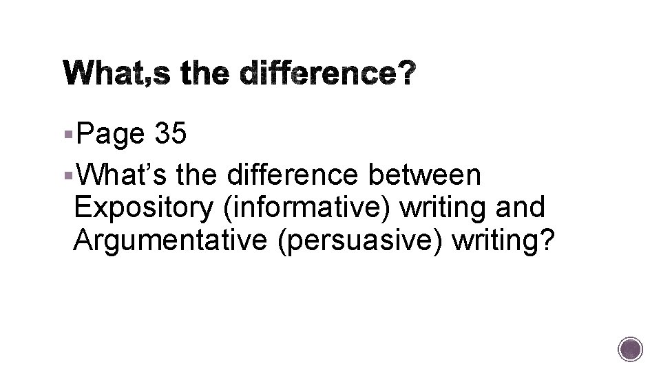 §Page 35 §What’s the difference between Expository (informative) writing and Argumentative (persuasive) writing? 