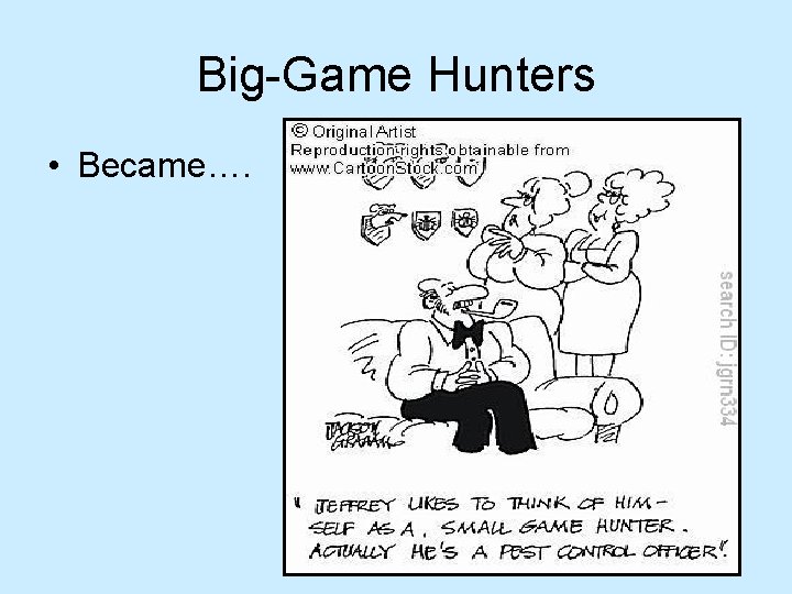 Big-Game Hunters • Became…. 