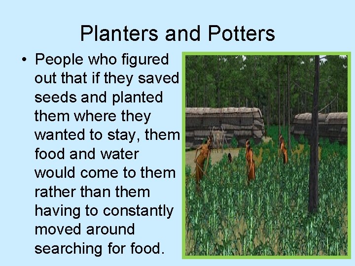Planters and Potters • People who figured out that if they saved seeds and