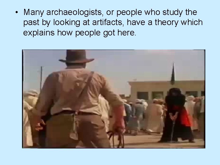  • Many archaeologists, or people who study the past by looking at artifacts,