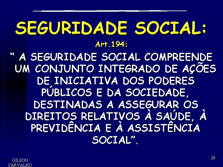 SEGURIDADE SOCIAL: Art. 194: “ A SEGURIDADE SOCIAL COMPREENDE UM CONJUNTO INTEGRADO DE AÇÕES