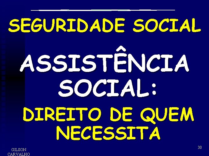 SEGURIDADE SOCIAL ASSISTÊNCIA SOCIAL: DIREITO DE QUEM NECESSITA GILSON CARVALHO 30 