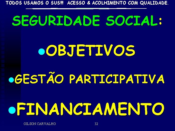 TODOS USAMOS O SUS!!! ACESSO & ACOLHIMENTO COM QUALIDADE. SEGURIDADE SOCIAL: l. OBJETIVOS l.