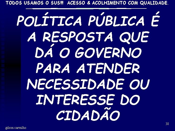 TODOS USAMOS O SUS!!! ACESSO & ACOLHIMENTO COM QUALIDADE. POLÍTICA PÚBLICA É A RESPOSTA