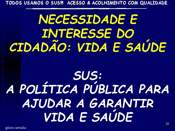 TODOS USAMOS O SUS!!! ACESSO & ACOLHIMENTO COM QUALIDADE. NECESSIDADE E INTERESSE DO CIDADÃO: