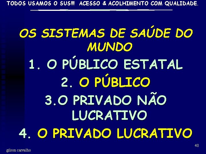 TODOS USAMOS O SUS!!! ACESSO & ACOLHIMENTO COM QUALIDADE. OS SISTEMAS DE SAÚDE DO