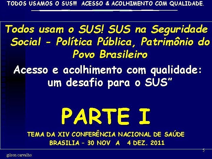 TODOS USAMOS O SUS!!! ACESSO & ACOLHIMENTO COM QUALIDADE. Todos usam o SUS! SUS