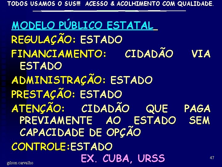 TODOS USAMOS O SUS!!! ACESSO & ACOLHIMENTO COM QUALIDADE. MODELO PÚBLICO ESTATAL REGULAÇÃO: ESTADO