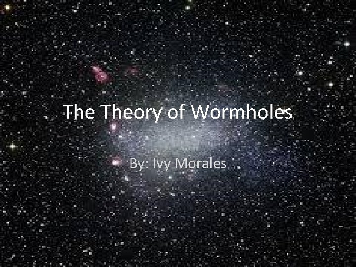 The Theory of Wormholes By: Ivy Morales 