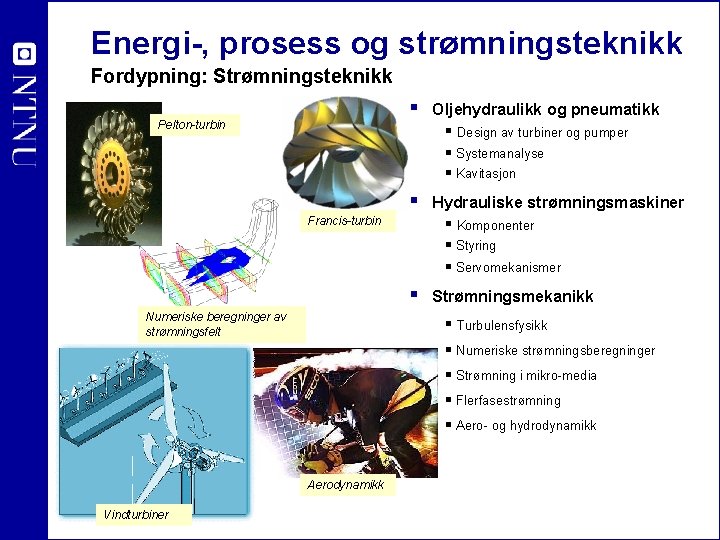 Energi-, prosess og strømningsteknikk Fordypning: Strømningsteknikk § Pelton-turbin Oljehydraulikk og pneumatikk § Design av
