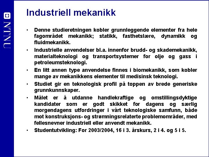 Industriell mekanikk • • • Denne studieretningen kobler grunnleggende elementer fra hele fagområdet mekanikk;