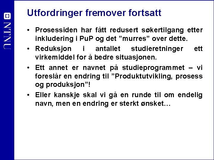 Utfordringer fremover fortsatt • Prosessiden har fått redusert søkertilgang etter inkludering i Pu. P