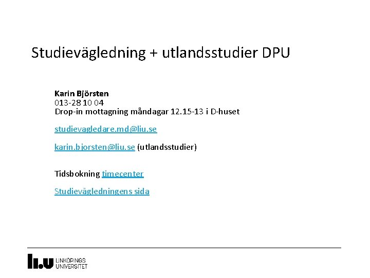 Studievägledning + utlandsstudier DPU Karin Björsten 013 -28 10 04 Drop-in mottagning måndagar 12.