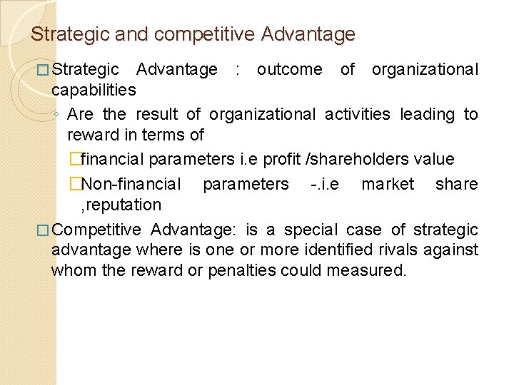 Strategic and competitive Advantage � Strategic Advantage : outcome of organizational capabilities ◦ Are