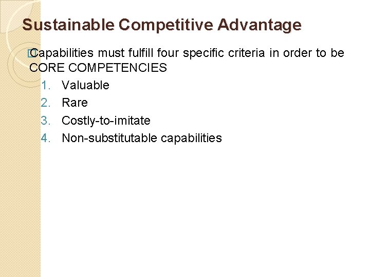 Sustainable Competitive Advantage � Capabilities must fulfill four specific criteria in order to be