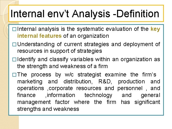 Internal env’t Analysis -Definition � Internal analysis is the systematic evaluation of the key
