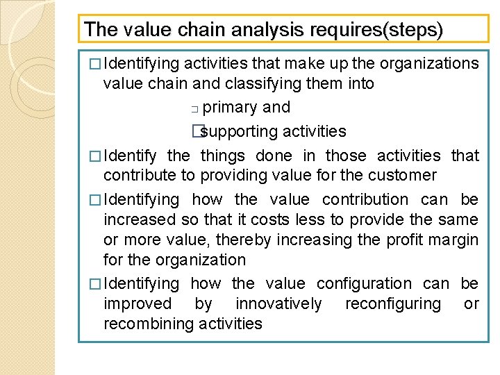 The value chain analysis requires(steps) � Identifying activities that make up the organizations value