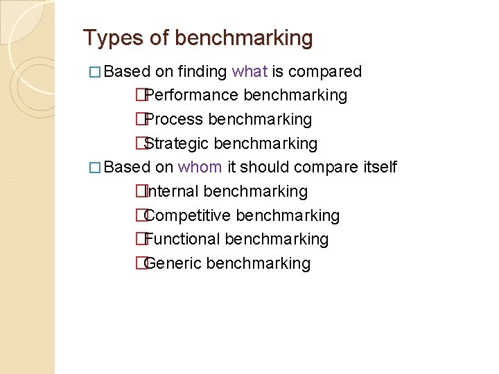 Types of benchmarking � Based on finding what is compared �Performance benchmarking �Process benchmarking